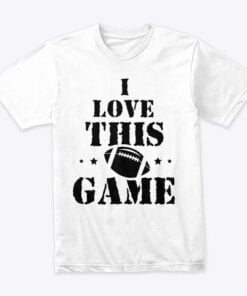 I Love This Game Football T-Shirt